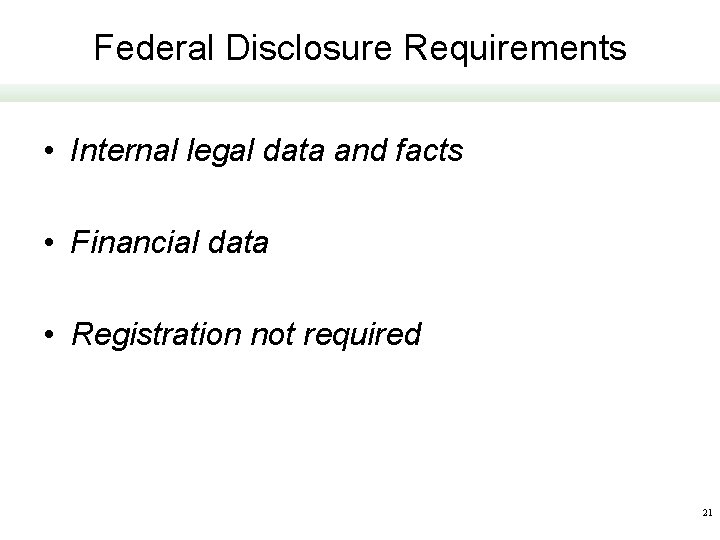 Federal Disclosure Requirements • Internal legal data and facts • Financial data • Registration