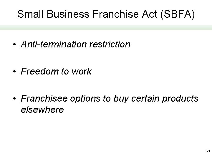 Small Business Franchise Act (SBFA) • Anti-termination restriction • Freedom to work • Franchisee