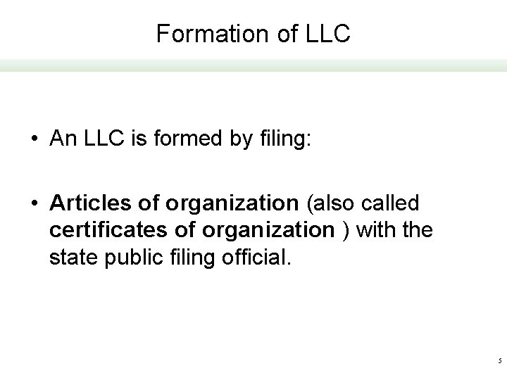 Formation of LLC • An LLC is formed by filing: • Articles of organization
