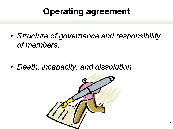 Operating agreement • Structure of governance and responsibility of members, • Death, incapacity, and