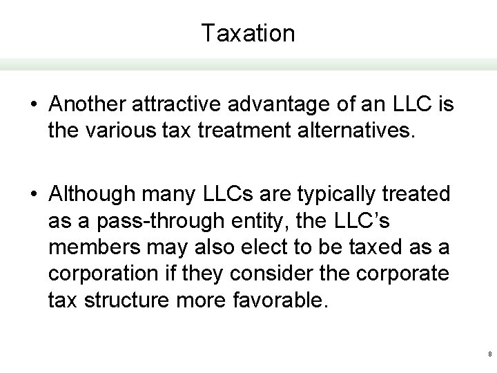 Taxation • Another attractive advantage of an LLC is the various tax treatment alternatives.