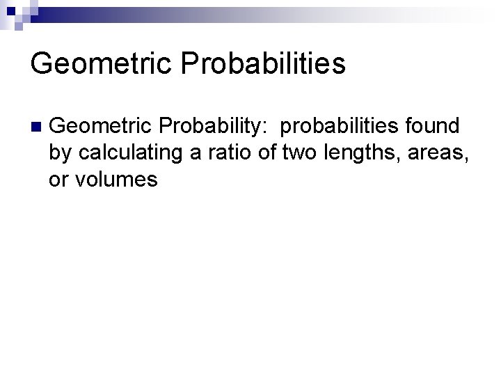 Geometric Probabilities n Geometric Probability: probabilities found by calculating a ratio of two lengths,