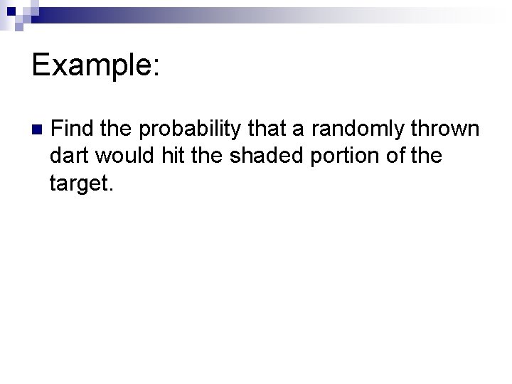 Example: n Find the probability that a randomly thrown dart would hit the shaded