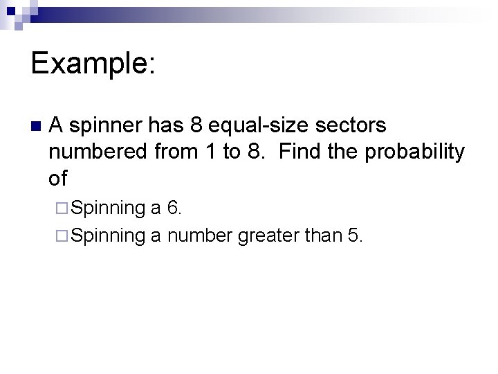 Example: n A spinner has 8 equal-size sectors numbered from 1 to 8. Find