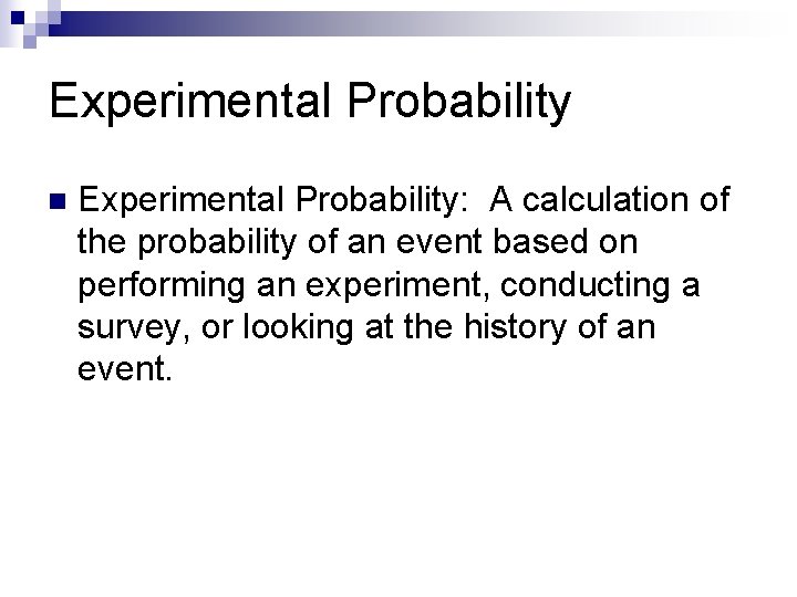 Experimental Probability n Experimental Probability: A calculation of the probability of an event based