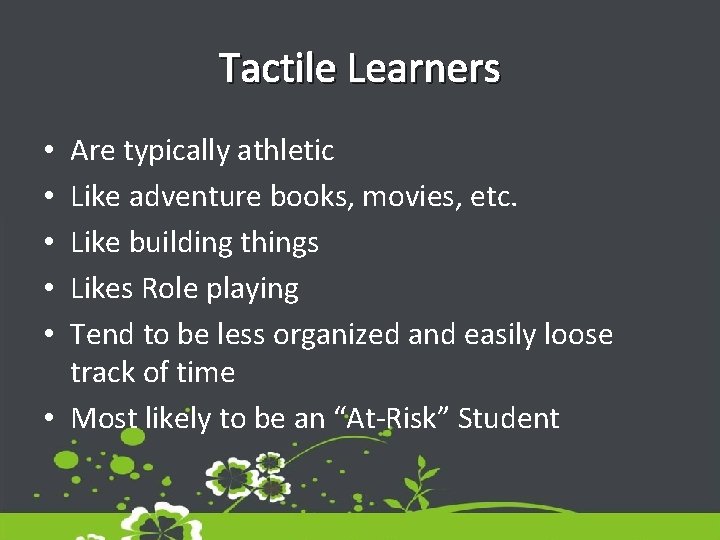 Tactile Learners Are typically athletic Like adventure books, movies, etc. Like building things Likes