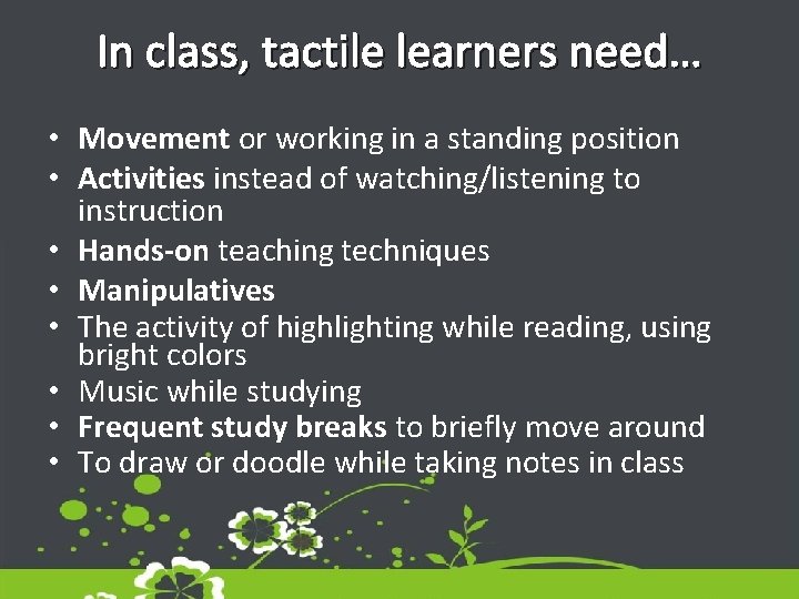 In class, tactile learners need… • Movement or working in a standing position •
