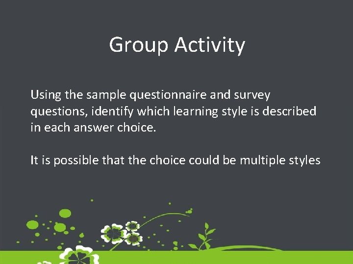 Group Activity Using the sample questionnaire and survey questions, identify which learning style is