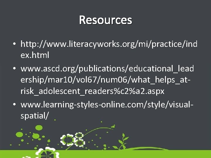 Resources • http: //www. literacyworks. org/mi/practice/ind ex. html • www. ascd. org/publications/educational_lead ership/mar 10/vol