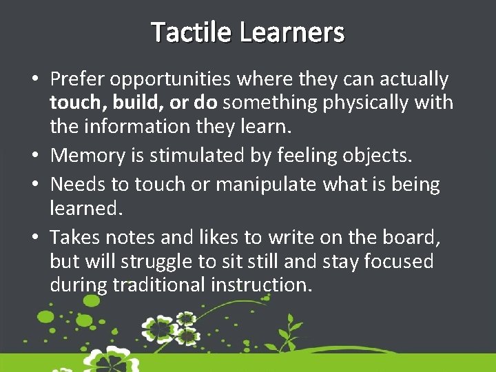 Tactile Learners • Prefer opportunities where they can actually touch, build, or do something