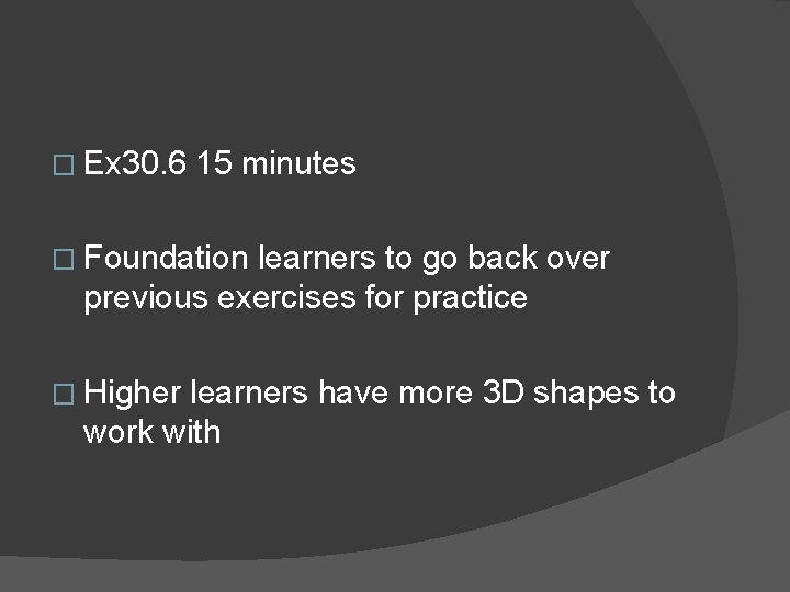 � Ex 30. 6 15 minutes � Foundation learners to go back over previous