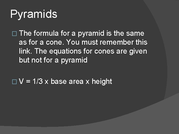 Pyramids � The formula for a pyramid is the same as for a cone.