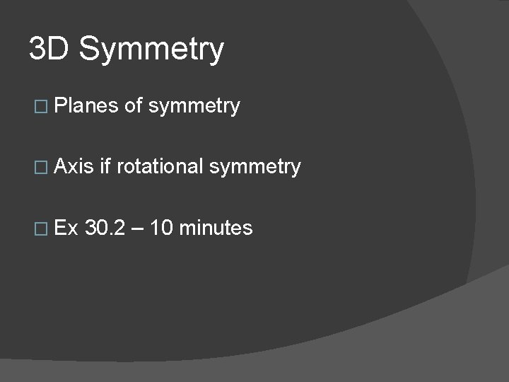 3 D Symmetry � Planes � Axis � Ex of symmetry if rotational symmetry