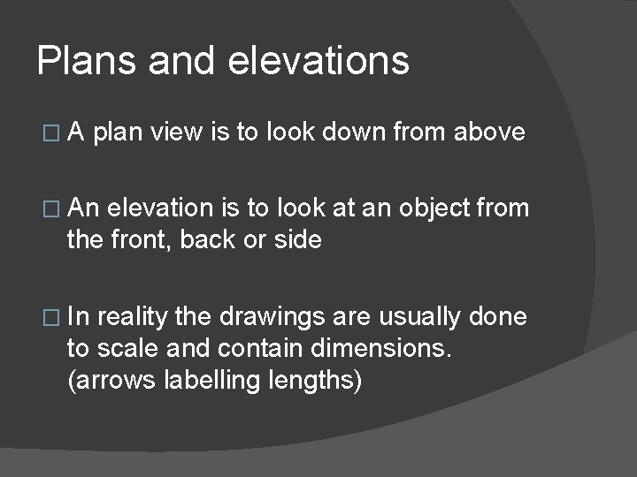 Plans and elevations �A plan view is to look down from above � An
