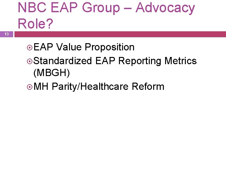 NBC EAP Group – Advocacy Role? 13 EAP Value Proposition Standardized EAP Reporting Metrics
