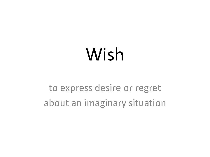 Wish to express desire or regret about an imaginary situation 