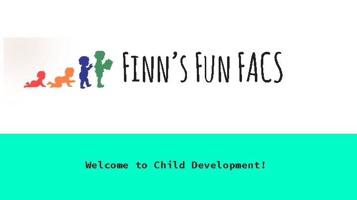 Finn’s Fun FACS Welcome to Child Development! 