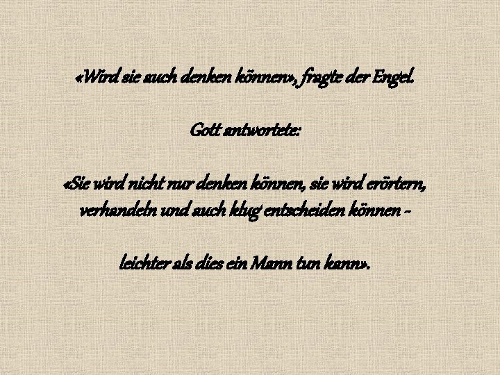 «Wird sie auch denken können» , fragte der Engel. Gott antwortete: «Sie wird «Wird sie auch denken können» , fragte der Engel. Gott antwortete: «Sie wird