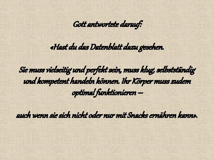 Gott antwortete darauf: «Hast du das Datenblatt dazu gesehen. Sie muss vielseitig und perfekt Gott antwortete darauf: «Hast du das Datenblatt dazu gesehen. Sie muss vielseitig und perfekt