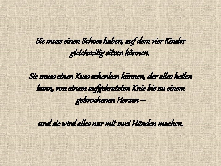 Sie muss einen Schoss haben, auf dem vier Kinder gleichzeitig sitzen können. Sie muss