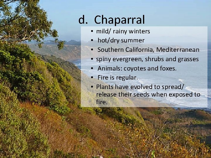 d. Chaparral • • mild/ rainy winters hot/dry summer Southern California, Mediterranean spiny evergreen,