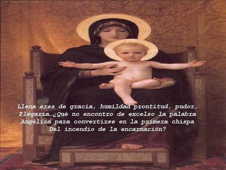 Llena eres de gracia, humildad prontitud, pudor, Plegaria…¿Qué no encontro de excelso la palabra