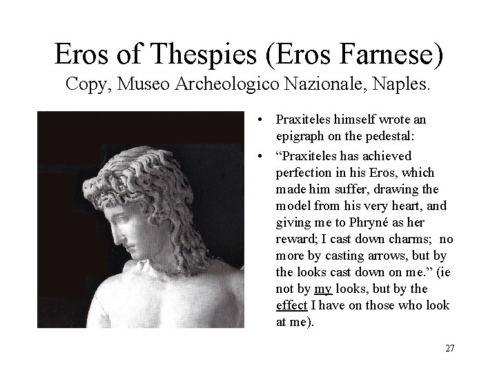 Eros of Thespies (Eros Farnese) Copy, Museo Archeologico Nazionale, Naples. • Praxiteles himself wrote