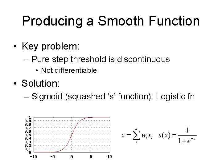 Producing a Smooth Function • Key problem: – Pure step threshold is discontinuous •