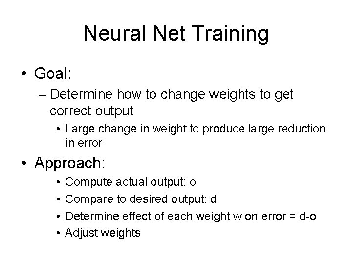 Neural Net Training • Goal: – Determine how to change weights to get correct