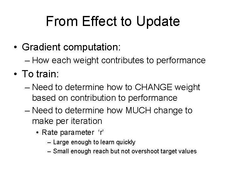 From Effect to Update • Gradient computation: – How each weight contributes to performance