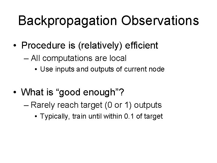 Backpropagation Observations • Procedure is (relatively) efficient – All computations are local • Use