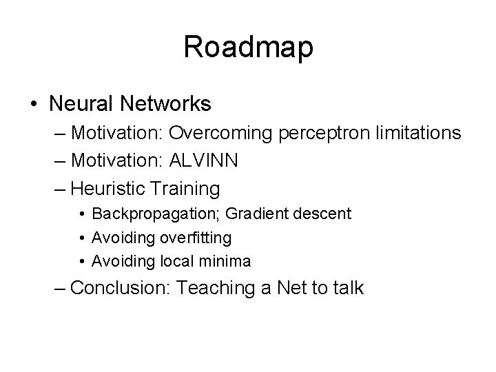 Roadmap • Neural Networks – Motivation: Overcoming perceptron limitations – Motivation: ALVINN – Heuristic