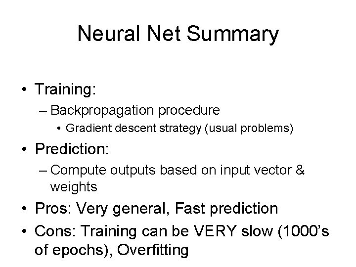 Neural Net Summary • Training: – Backpropagation procedure • Gradient descent strategy (usual problems)