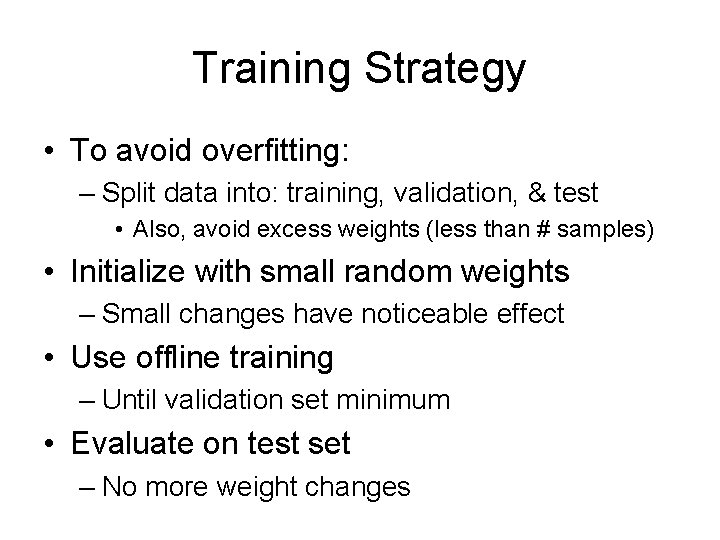 Training Strategy • To avoid overfitting: – Split data into: training, validation, & test