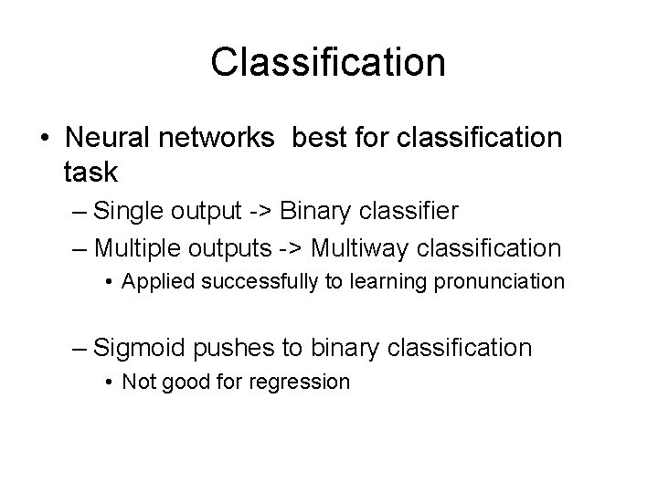 Classification • Neural networks best for classification task – Single output -> Binary classifier