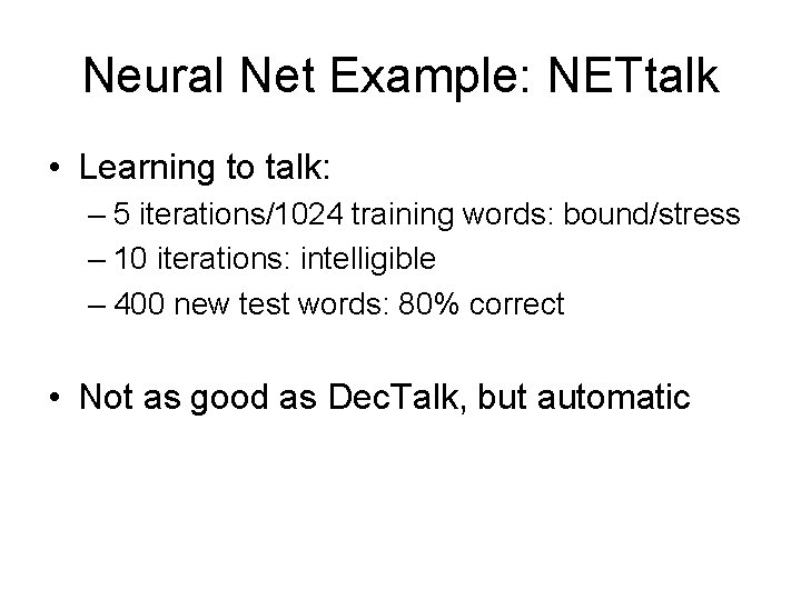 Neural Net Example: NETtalk • Learning to talk: – 5 iterations/1024 training words: bound/stress