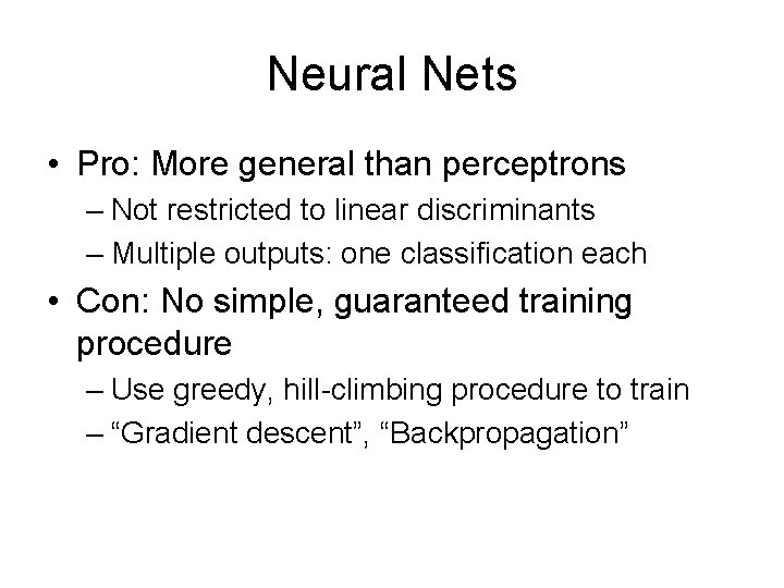 Neural Nets • Pro: More general than perceptrons – Not restricted to linear discriminants