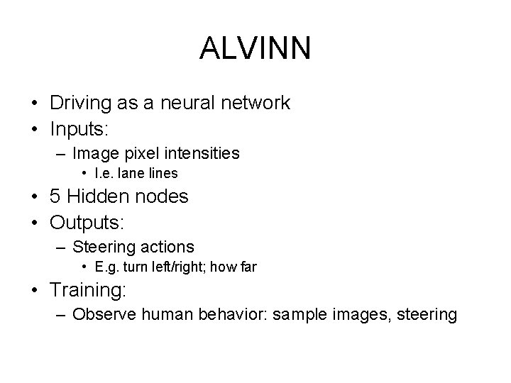 ALVINN • Driving as a neural network • Inputs: – Image pixel intensities •
