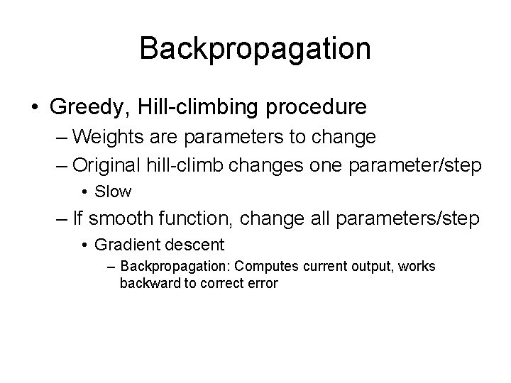 Backpropagation • Greedy, Hill-climbing procedure – Weights are parameters to change – Original hill-climb