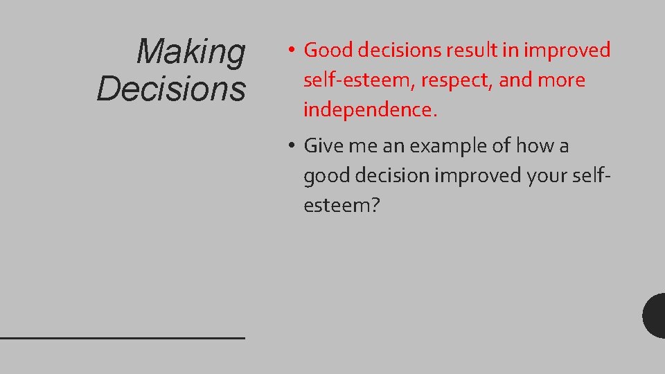 Making Decisions • Good decisions result in improved self-esteem, respect, and more independence. •