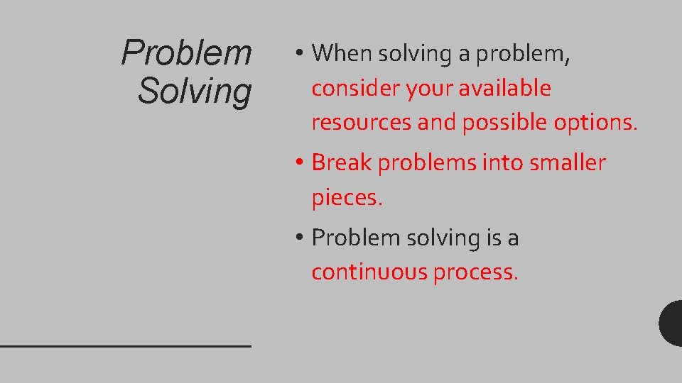 Problem Solving • When solving a problem, consider your available resources and possible options.
