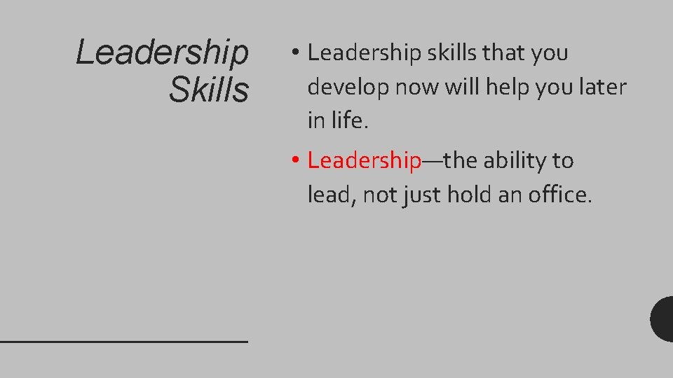 Leadership Skills • Leadership skills that you develop now will help you later in