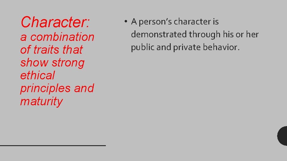 Character: a combination of traits that show strong ethical principles and maturity • A