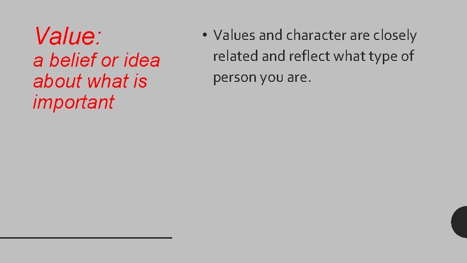 Value: a belief or idea about what is important • Values and character are