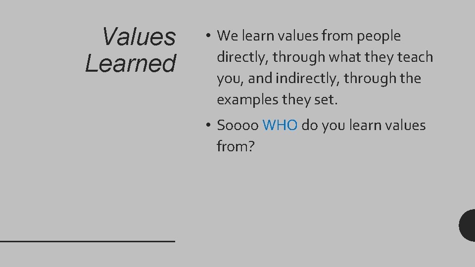 Values Learned • We learn values from people directly, through what they teach you,