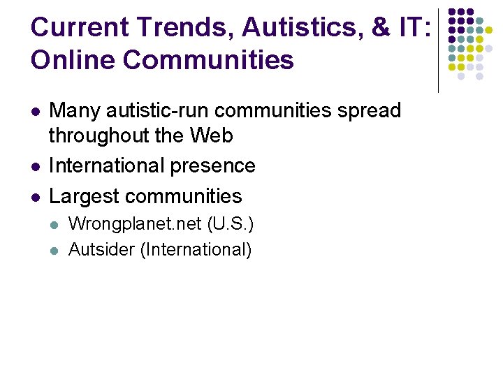 Current Trends, Autistics, & IT: Online Communities l l l Many autistic-run communities spread