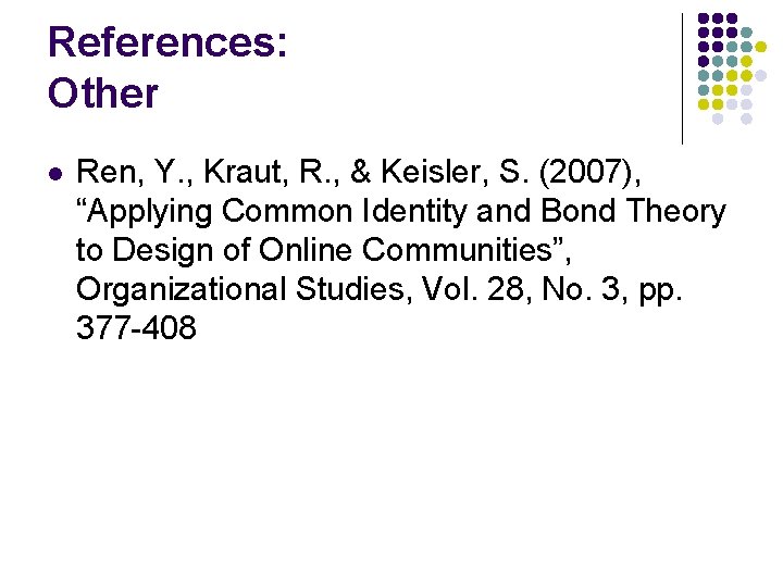 References: Other l Ren, Y. , Kraut, R. , & Keisler, S. (2007), “Applying
