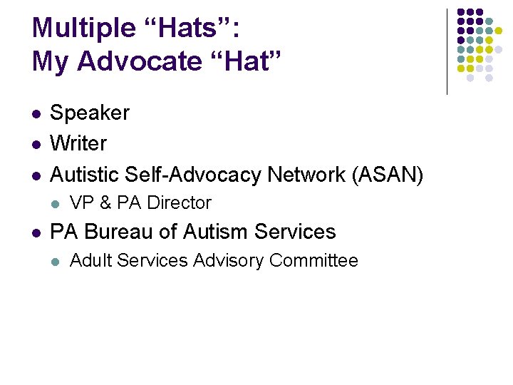 Multiple “Hats”: My Advocate “Hat” l l l Speaker Writer Autistic Self-Advocacy Network (ASAN)