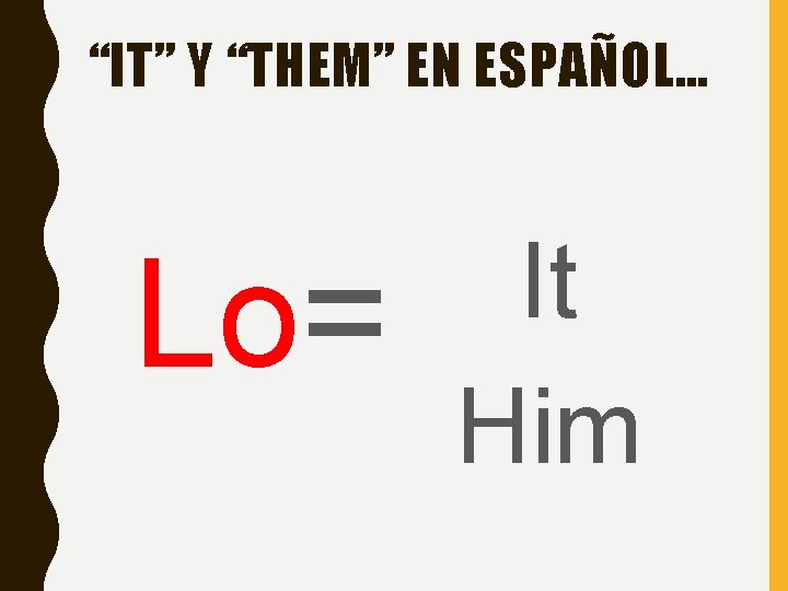 “IT” Y “THEM” EN ESPAÑOL… Lo= It Him “IT” Y “THEM” EN ESPAÑOL… Lo= It Him