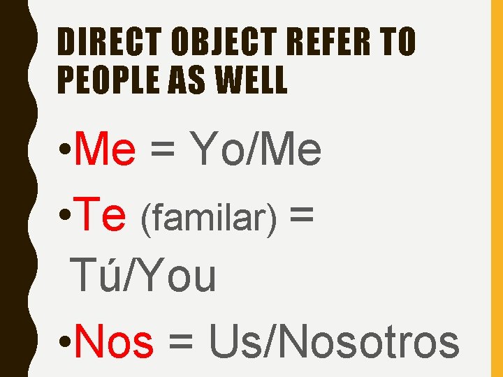 DIRECT OBJECT REFER TO PEOPLE AS WELL • Me = Yo/Me • Te (familar) DIRECT OBJECT REFER TO PEOPLE AS WELL • Me = Yo/Me • Te (familar)